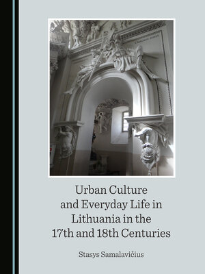 cover image of Urban Culture and Everyday Life in Lithuania in the 17th and 18th Centuries
